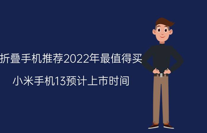 折叠手机推荐2022年最值得买 小米手机13预计上市时间？